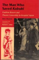 Okamoto Shiro - The Man Who Saved Kabuki. Faubion Bowers and Theatre Censorship in Occupied Japan.  - 9780824824419 - V9780824824419