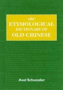 Axel Schuessler - ABC Etymological Dictionary of Old Chinese (ABC Chinese Dictionary) - 9780824829759 - V9780824829759