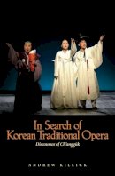 Andrew Killick - In Search of Korean Traditional Opera (Studies of the International Center for Korean Studies) - 9780824832902 - V9780824832902