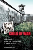Curtis Whitfield Tong - Child of War: A Memoir of World War II Internment in the Philippines - 9780824835392 - V9780824835392