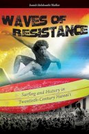 Isaiah Helekunihi Walker - Waves of Resistance: Surfing and History in Twentieth-Century Hawaii - 9780824835477 - V9780824835477