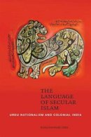 Kavita Datla - The Language of Secular Islam: Urdu Nationalism and Colonial Hyderabad - 9780824836092 - V9780824836092