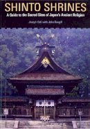 Joseph Cali - Shinto Shrines: A Guide to the Sacred Sites of Japan's Ancient Religion - 9780824837136 - V9780824837136