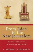 Dr T Desmond Alexander - From Eden to the New Jerusalem: An Introduction to Biblical Theology - 9780825420153 - V9780825420153