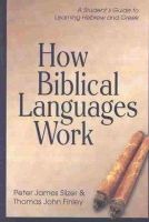 Peter James Silzer - How Biblical Languages Work: A Student´s Guide to Learning Greek and Hebrew - 9780825426445 - V9780825426445