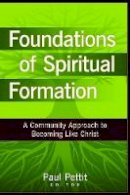 Paul Pettit - Foundations of Spiritual Formation – A Community Approach to Becoming Like Christ - 9780825434693 - V9780825434693