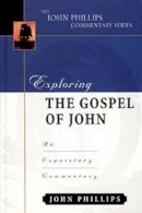 John Phillips - Exploring the Gospel of John (John Phillips Commentary Series) (The John Phillips Commentary Series) - 9780825434891 - V9780825434891