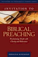 Donald Sunukjian - Invitation to Biblical Preaching – Proclaiming Truth with Clarity and Relevance - 9780825436666 - V9780825436666