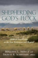 . Ed(S): Merkle, Benjamin; Schreiner, Thomas - Shepherding God's Flock: Biblical Leadership in the New Testament and Beyond - 9780825442568 - V9780825442568