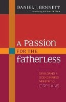 Daniel Bennett - A Passion for the Fatherless – Developing a God–Centered Ministry to Orphans - 9780825443756 - V9780825443756