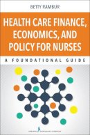 Betty Rambur - Health Care Finance, Economics, and Policy for Nurses: A Foundational Guide - 9780826123220 - V9780826123220