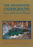 H.Dwight Weaver - The Wilderness Underground: Caves of the Ozark Plateau (Twentieth-Century Experience) - 9780826208118 - V9780826208118