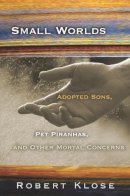 Robert Klose - Small Worlds: Adopted Sons, Pet Piranhas, and Other Mortal Concerns - 9780826216755 - V9780826216755