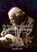 Richard S. Kennedy - The Dramatic Imagination of Robert Browning: A Literary Life - 9780826216915 - V9780826216915