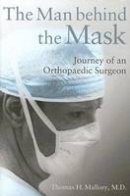 Thomas H. Mallory - The Man Behind the Mask: Journey of an Orthopaedic Surgeon - 9780826217738 - V9780826217738