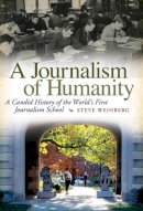 Steve Weinberg - A Journalism of Humanity: A Candid History of the World's First Journalism School - 9780826217967 - V9780826217967