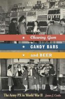 James J. Cooke - Chewing Gum, Candy Bars, and Beer: The Army PX in World War II - 9780826218674 - V9780826218674