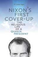 H. Larry Ingle - Nixon's First Cover-up: The Religious Life of a Quaker President - 9780826220424 - V9780826220424