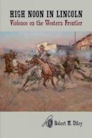 Robert M. Utley - High Noon in Lincoln: Violence on the Western Frontier - 9780826312013 - V9780826312013