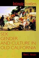 Albert L. Hurtado - Intimate Frontiers: Sex, Gender and Culture in Old California - 9780826319548 - V9780826319548