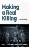 Len Ackland - Making a Real Killing: Rocky Flats and the Nuclear West - 9780826327987 - V9780826327987