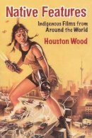 Houston Wood - Native Features: Indigenous Films from Around the World - 9780826428455 - V9780826428455