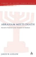 Jared Ludlow - Abraham Meets Death: Narrative Humor in the Testament of Abraham (JSP Supplements) - 9780826462046 - V9780826462046