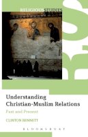 Dr. Clinton Bennett - Understanding Christian-Muslim Relations: Past and Present - 9780826487834 - V9780826487834