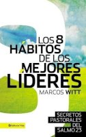 Marcos Witt - Los 8 Hábitos de Los Mejores Líderes: Secretos Pastorales del Salmo 23 - 9780829765878 - V9780829765878