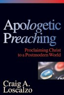 Craig A. Loscalzo - Apologetic Preaching: Proclaiming Christ to a Postmodern World - 9780830815753 - V9780830815753