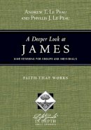 Andrew T. Le Peau - A Deeper Look at James: Faith That Works (Lifeguide in Depth) - 9780830831012 - V9780830831012