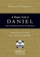 Douglas Connelly - A Deeper Look at Daniel: Spiritual Living in a Secular World (Life Guide in Depth) - 9780830831029 - V9780830831029