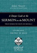 John Stott - A Deeper Look at the Sermon on the Mount: Living Out the Way of Jesus (Lifeguide in Depth Bible Studies) - 9780830831043 - V9780830831043