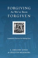 L. Gregory Jones - Forgiving As We've Been Forgiven: Community Practices for Making Peace (Resources for Reconciliation) - 9780830834556 - V9780830834556