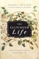 Susan S. Phillips - The Cultivated Life: From Ceaseless Striving to Receiving Joy - 9780830835980 - V9780830835980
