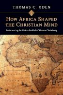 Thomas C. Oden - HOW AFRICA SHAPED THE CHRISTIAN MIND - 9780830837052 - V9780830837052