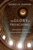 Darrell W. Johnson - The Glory of Preaching: Participating in God's Transformation of the World - 9780830838530 - V9780830838530