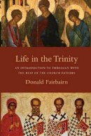 Donald Fairbairn - Life in the Trinity: An Introduction to Theology with the Help of the Church Fathers - 9780830838738 - V9780830838738