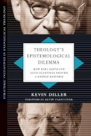 Kevin Diller - Theology's Epistemological Dilemma: How Karl Barth and Alvin Plantinga Provide a Unified Response (Strategic Initiatives in Evangelical Theology) - 9780830839063 - V9780830839063