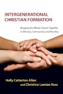 Holly Catterton Allen - Intergenerational Christian Formation – Bringing the Whole Church Together in Ministry, Community and Worship - 9780830839810 - V9780830839810