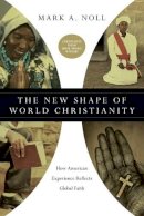 Mark A. Noll - The New Shape of World Christianity – How American Experience Reflects Global Faith - 9780830839933 - V9780830839933