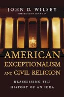 John D. Wilsey - American Exceptionalism and Civil Religion – Reassessing the History of an Idea - 9780830840946 - V9780830840946