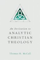 Thomas H. Mccall - An Invitation to Analytic Christian Theology - 9780830840953 - V9780830840953