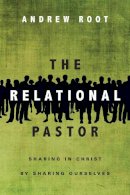 Andrew Root - The Relational Pastor – Sharing in Christ by Sharing Ourselves - 9780830841028 - V9780830841028