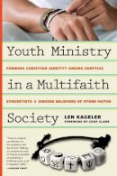 Len Kageler - Youth Ministry in a Multifaith Society – Forming Christian Identity Among Skeptics, Syncretists and Sincere Believers of Other Faiths - 9780830841127 - V9780830841127