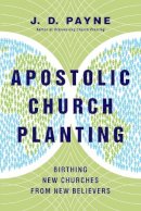 J. D. Payne - Apostolic Church Planting – Birthing New Churches from New Believers - 9780830841240 - V9780830841240