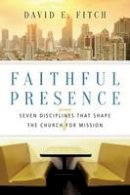 David E Fitch - Faithful Presence: Seven Disciplines That Shape the Church for Mission - 9780830841271 - V9780830841271