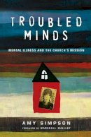 Amy Simpson - Troubled Minds – Mental Illness and the Church`s Mission - 9780830843046 - V9780830843046