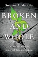 Stephen A. Macchia - Broken and Whole – A Leader`s Path to Spiritual Transformation - 9780830846061 - V9780830846061