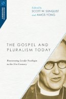 Scott W. Sunquist - The Gospel and Pluralism Today – Reassessing Lesslie Newbigin in the 21st Century - 9780830850945 - V9780830850945